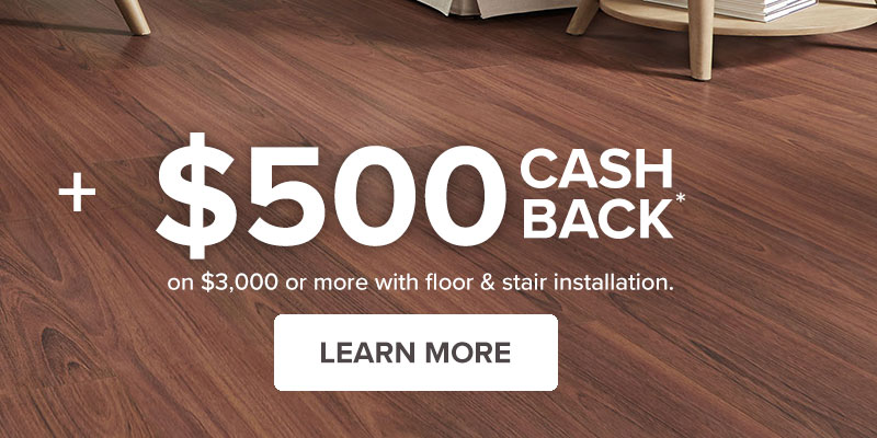Plus $500 Cash Back on $3,000 or more with floor & stair installation Learn More